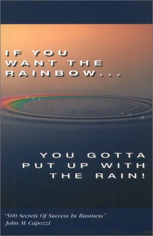 If You Want the Rainbow, You Gotta Put Up With the Rain: 500 Secrets of Success in Business used book depot