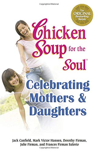 Chicken Soup for the Soul Celebrating Mothers and Daughters: A Celebration of Our Most Important Bond used book depot