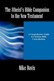 The Atheist's Bible Companion to the New Testament: A Comprehensive Guide to Christian Bible Contradictions used book depot