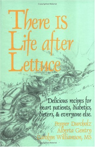 There Is Life After Lettuce: Delicious Recipes for Heart Patients, Diabetics, Dieters, and Everyone Else