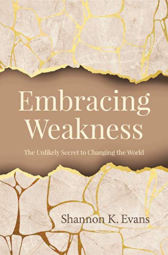 Embracing Weakness: The Unlikely Secret to Changing the World used book depot