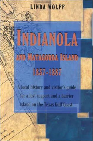 Indianola and Matagorda Island, 1837-1887: A Local History and Visitor's Guide for a Lost Seaport and a Barrier Island on the Texas Gulf Coast used book depot