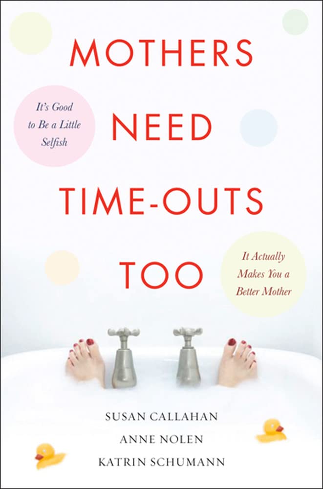 Mothers Need Time-Outs, Too: It’s Good to be a Little Selfish--It Actually Makes You a Better Mother used book depot