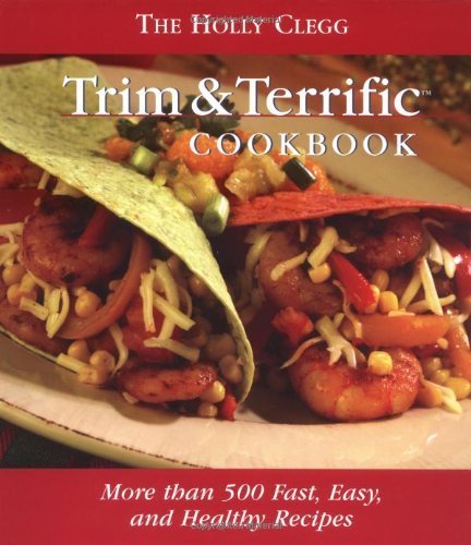 The Holly Clegg Trim & Terrific Cookbook: More Than 500 Fast, Easy, And Healthy Recipes used book depot