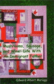 Mushrooms, Sausage, and Wine: Life With An Immigrant Father used book depot