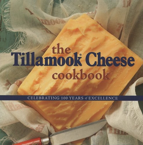 The Tillamook Cheese Cookbook: Celebrating 100 Years of Cheese Excellence used book depot