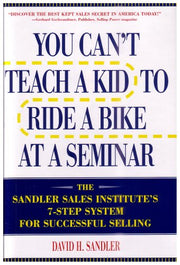 You Can't Teach a Kid to Ride a Bike at a Seminar : The Sandler Sales Institute's 7-Step System for Successful Selling used book depot