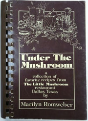 Under the Mushroom - A Collection of Favorite Recipes From the Little Mushroom Restaurant Dallas, Texas