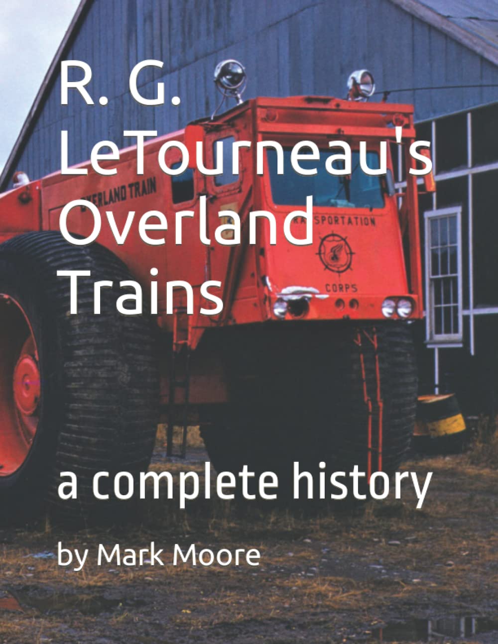 R. G. LeTourneau's Overland Trains: a complete history used book depot