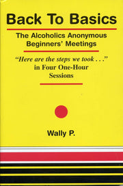 Back To Basics - The Alcoholics Anonymous Beginners Meetings "Here are the steps we took..." in Four One Hour Sessions used book depot