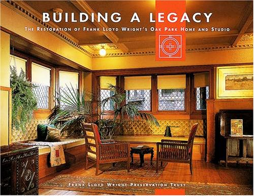 Building a Legacy: The Restoration of Frank Lloyd Wright's Oak Park Home and Studio used book depot