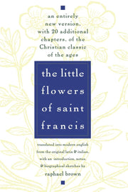 The Little Flowers of St. Francis: An Entirely New Version, with 20 Additional Chapters, of the Christian Classic of the Ages used book depot