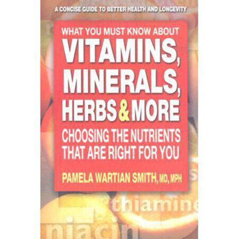What You Must Know About Vitamins, Minerals, Herbs, & More: Choosing the Nutrients That Are Right for You used book depot