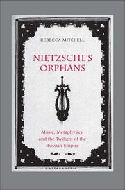 Nietzsche's Orphans: Music, Metaphysics, and the Twilight of the Russian Empire (Eurasia Past and Present) used book depot