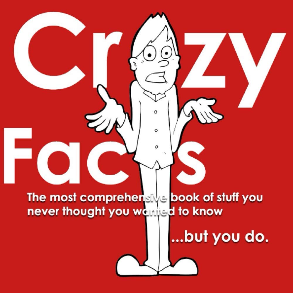 Crazy Facts: The Most Comprehensive Book of Stuff You Never Thought You Wanted to know....But You Do. used book depot