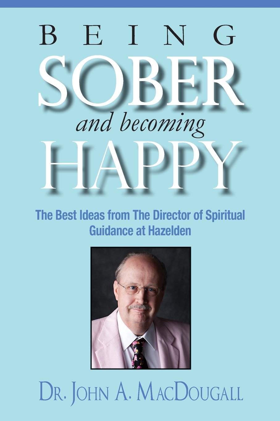 Being Sober and Becoming Happy: The Best Ideas from The Director of Spiritual Guidance at Hazelden used book depot