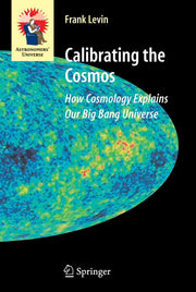 Calibrating the Cosmos: How Cosmology Explains Our Big Bang Universe (Astronomers' Universe) used book depot