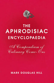 The Aphrodisiac Encyclopaedia: A Compendium of Culinary Come-Ons used book depot