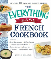 The Everything Easy French Cookbook: Includes Boeuf Bourguignon, Crepes Suzette, Croque-Monsieur Maison, Quiche Lorraine, Mousse au Chocolat...and Hundreds More! (Everything® Series) used book depot