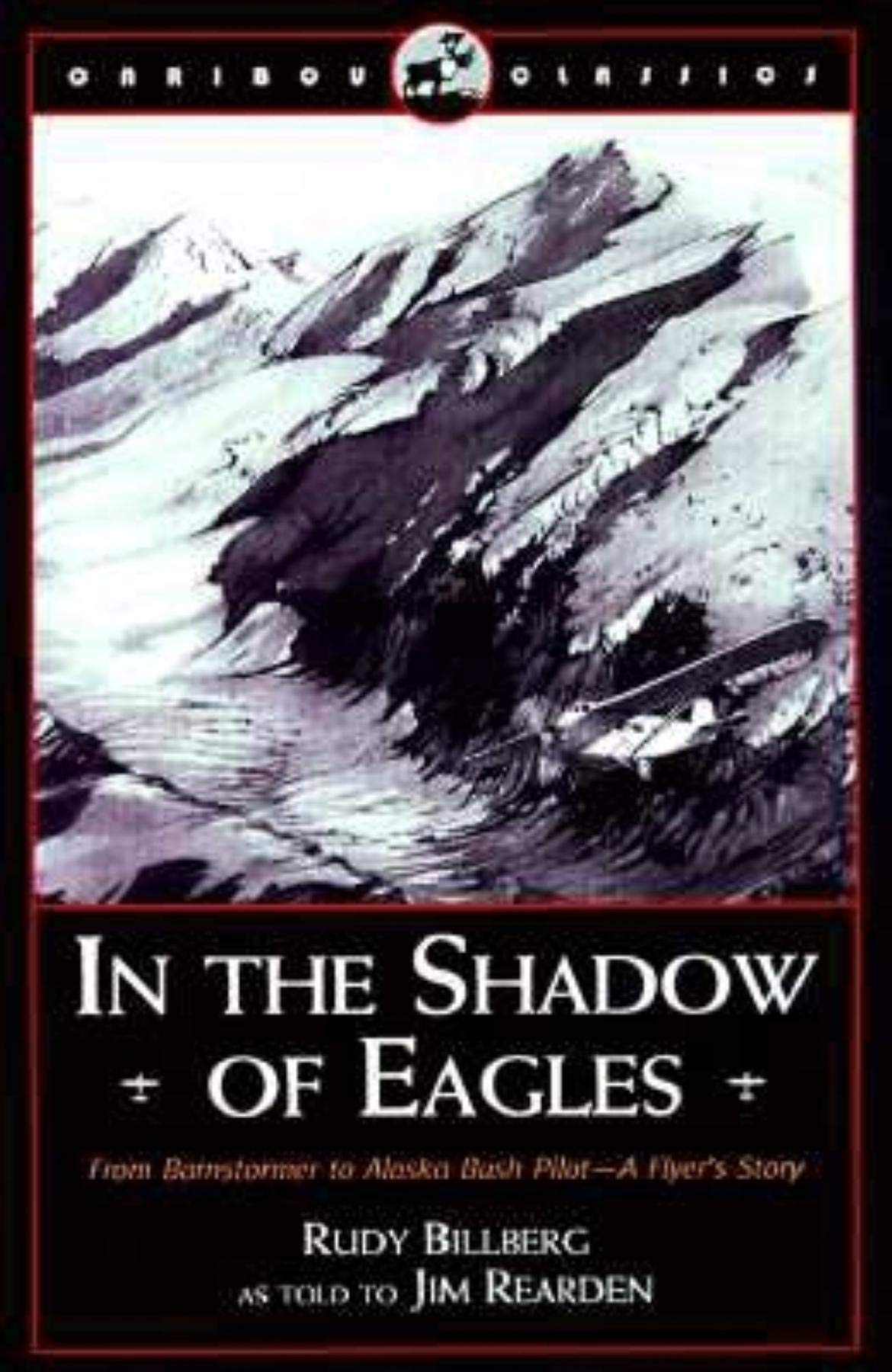 In the Shadow of Eagles: From Barnstormer to Alaska Bush Pilot: A Flyer's Story (Caribou Classic) used book depot