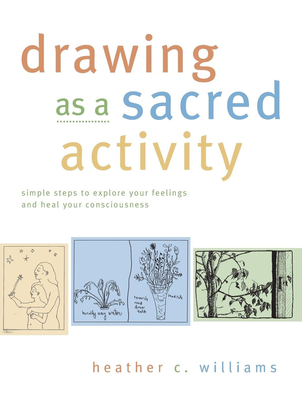 Drawing as a Sacred Activity: Simple Steps to Explore Your Feelings and Heal Your Consciousness used book depot