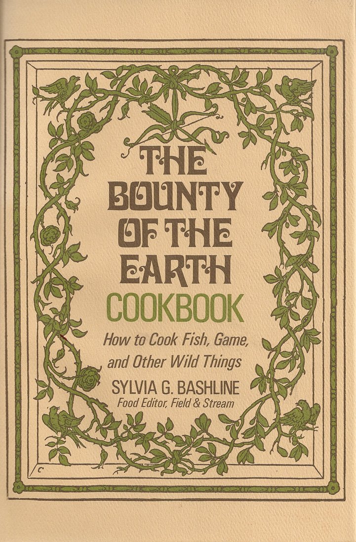 The Bounty of the Earth Cookbook/the Practical Classic on How to Cook Fish, Game, and Other Wild Things used book depot