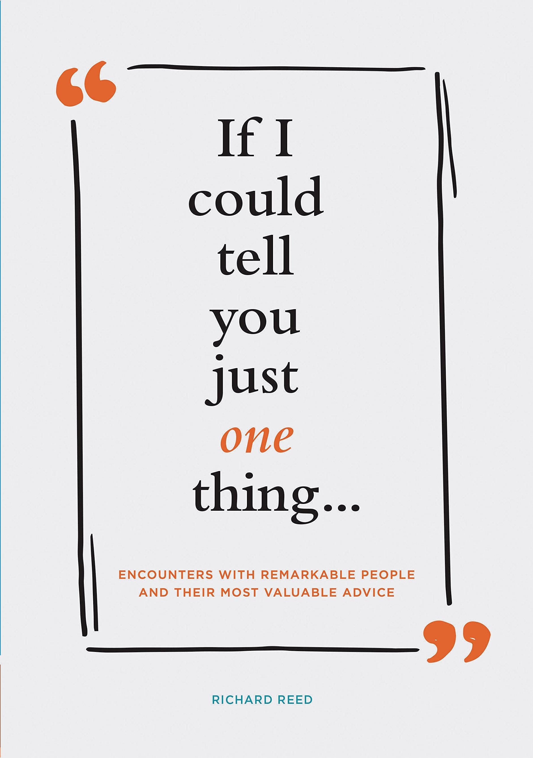 If I Could Tell You Just One Thing... Encounters with Remarkable People and Their Most Valuable Advice (Self Improvement Books, Motivational Books, Ethics and Morality, Graduation Gifts) used book depot