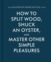 The Kaufmann Mercantile Guide: How to Split Wood, Shuck an Oyster, and Master Other Simple Pleasures used book depot