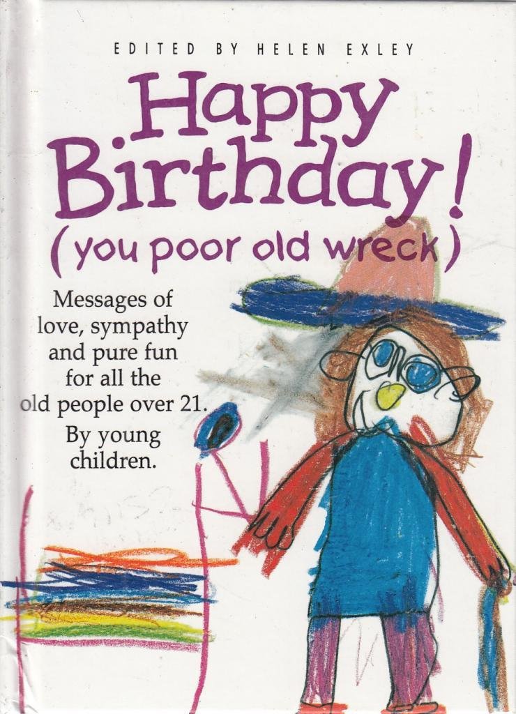 Happy Birthday: You Poor Old Wreck, Messages of Love, Sympathy and Pure Fun for All the People over 21 by Young Children (The Kings Kids Say) used book depot