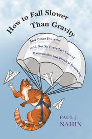 How to Fall Slower Than Gravity: And Other Everyday (and Not So Everyday) Uses of Mathematics and Physical Reasoning used book depot