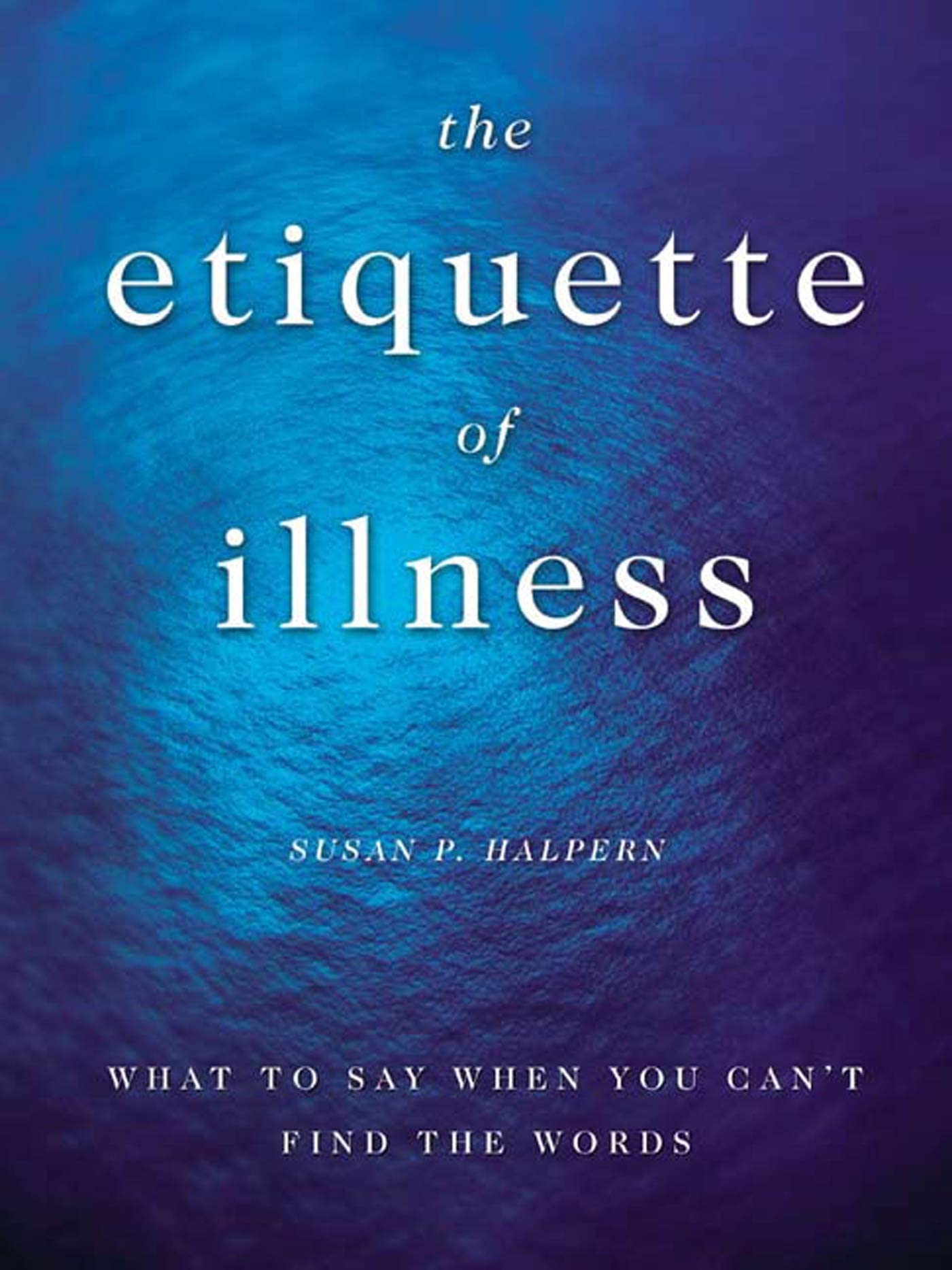 The Etiquette of Illness: What to Say When You Can't Find the Words used book depot