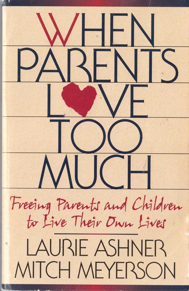 When Parents Love Too Much: Freeing Parents and Children to Live Their Own Lives used book depot