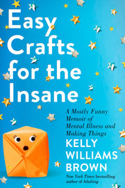 Easy Crafts for the Insane: A Mostly Funny Memoir of Mental Illness and Making Things used book depot