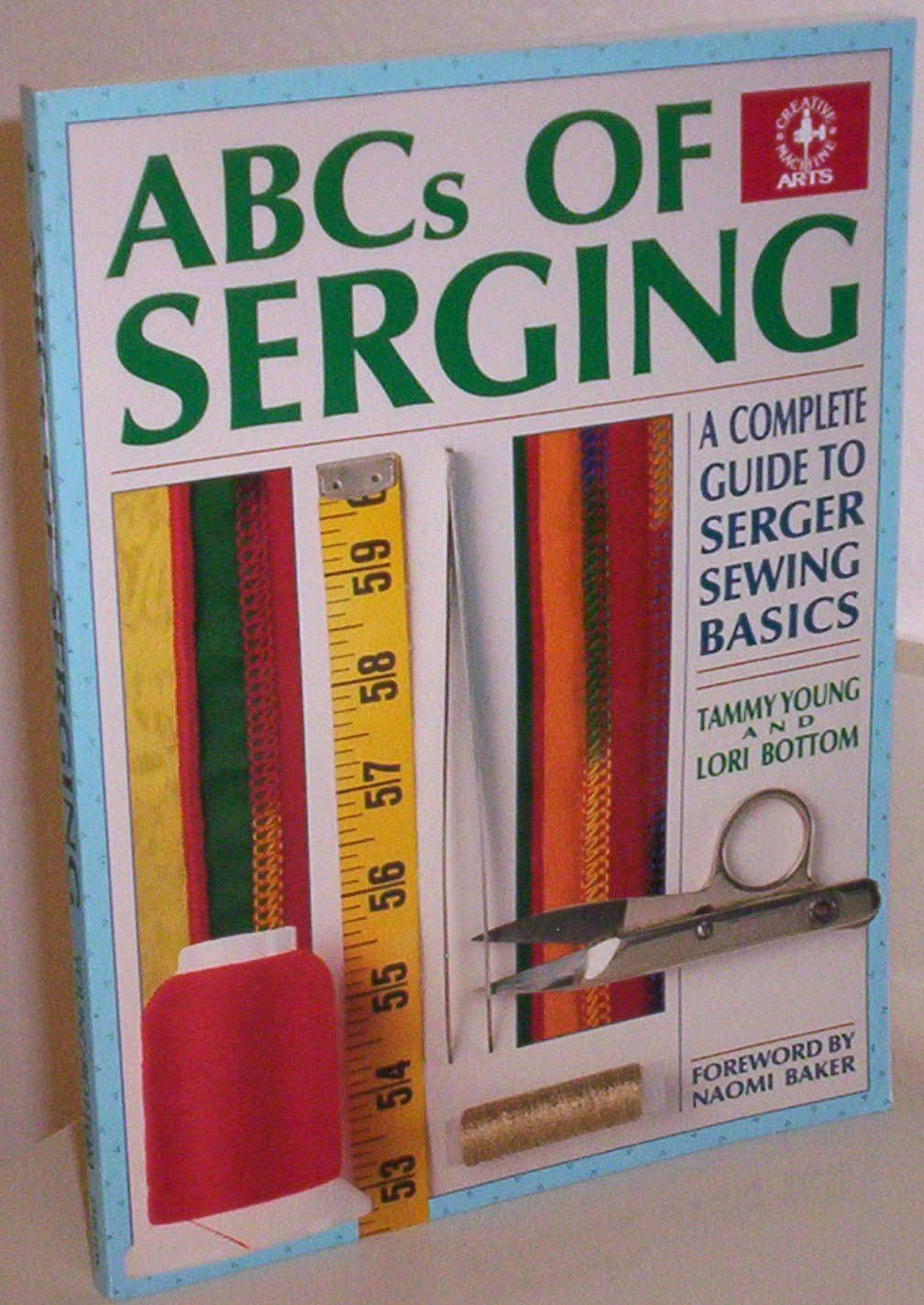 ABCs of Serging: A Complete Guide To Serger Sewing Basics (Creative Machine Arts Series) used book depot