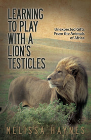 Learning to Play With a Lion?s Testicles: Unexpected Gifts From the Animals of Africa used book depot