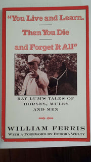 You Live and Learn. Then You Die and Forget It All: Ray Lum's Tales of Horses, Mules and Men used book depot