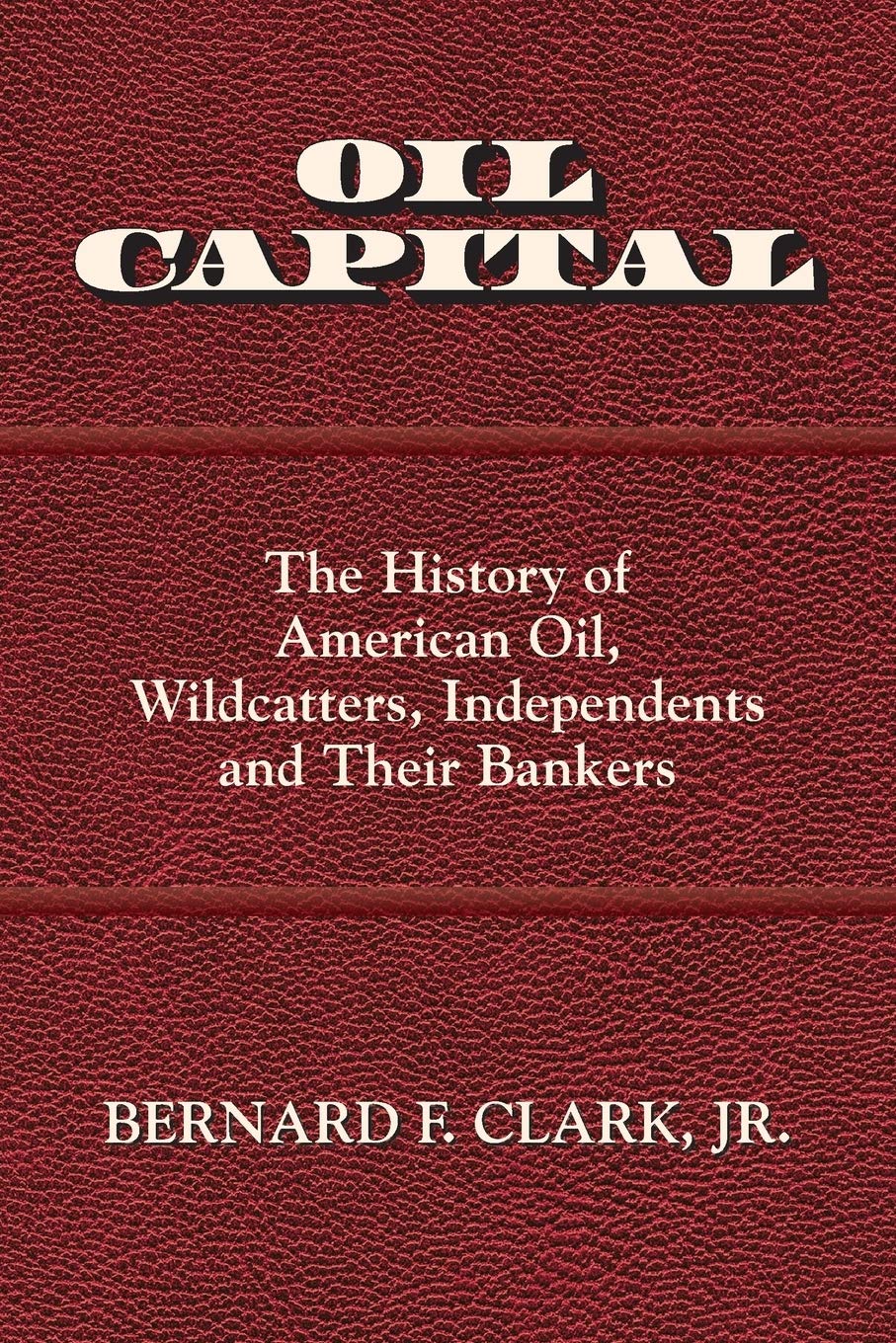 Oil Capital: The History of American Oil, Wildcatters, Independents and Their Bankers used book depot
