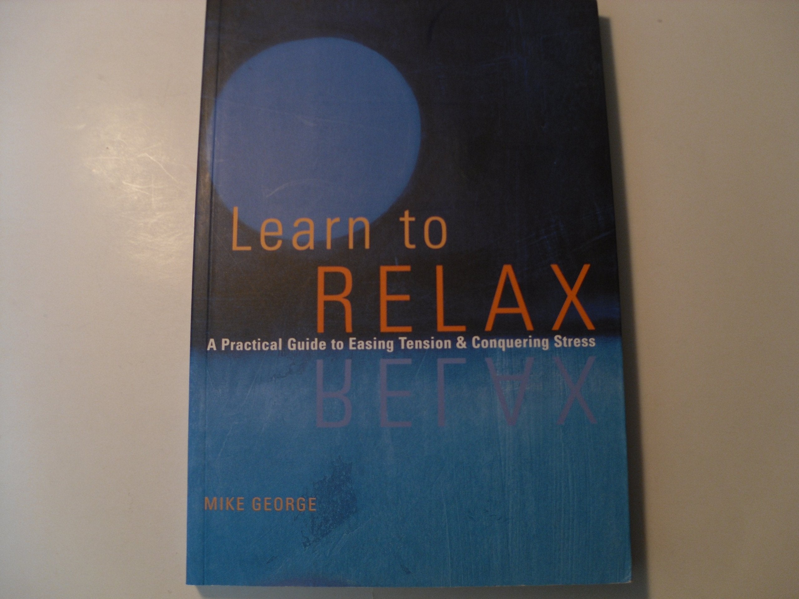 Learn to Relax : A Practical Guide to Easing Tension and Conquering Stress used book depot