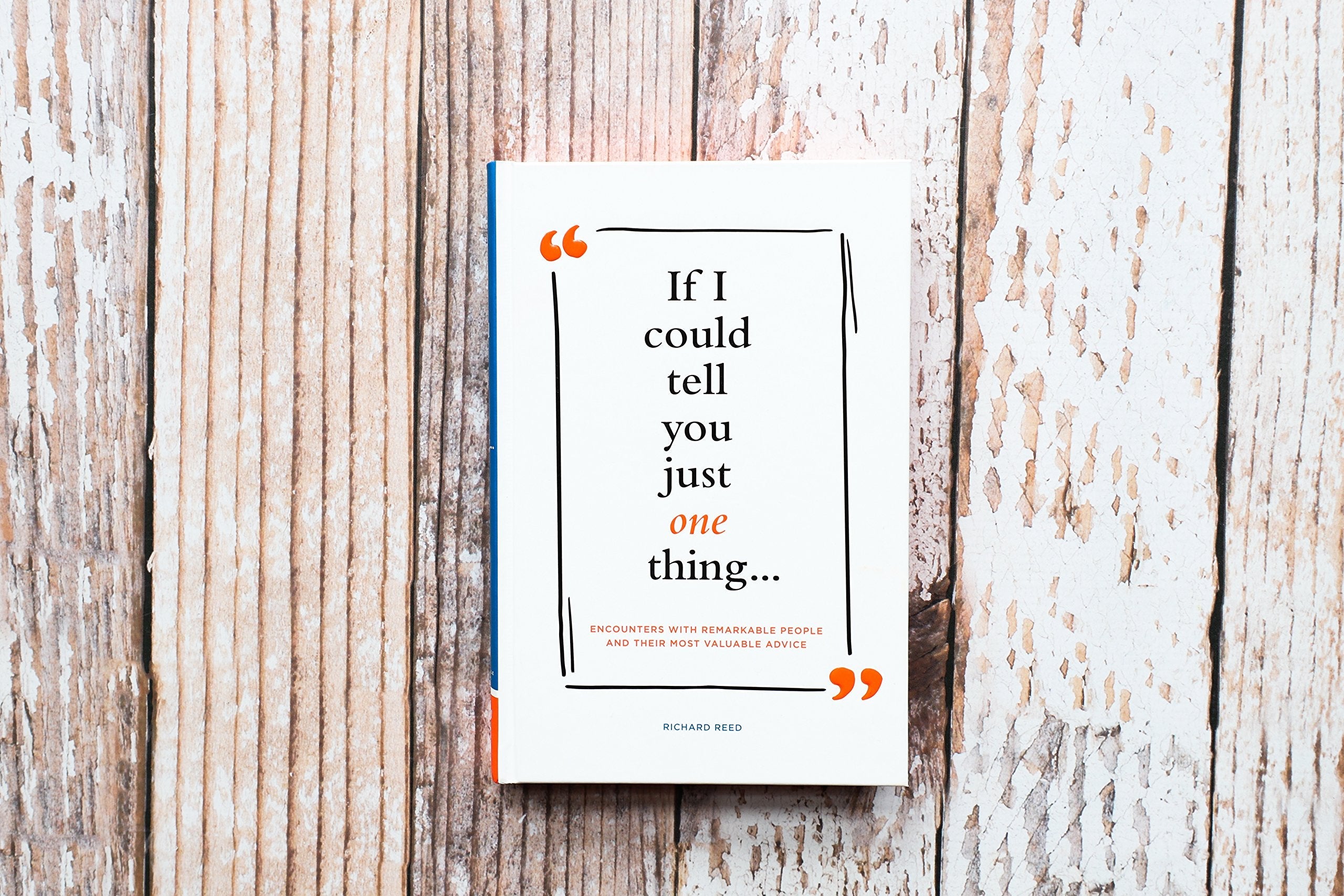 If I Could Tell You Just One Thing... Encounters with Remarkable People and Their Most Valuable Advice (Self Improvement Books, Motivational Books, Ethics and Morality, Graduation Gifts) used book depot