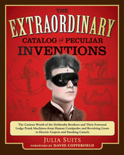 The Extraordinary Catalog of Peculiar Inventions: The Curious World of the Demoulin Brothers and Their Fraternal Lodge Prank Machi nes - from Human ... Goats to ElectricCarpets and SmokingC used book depot
