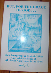 But for the Grace of God: How Intergroups & Central Offices Carried the Message of Alcoholics Anonymous in the 1940's used book depot