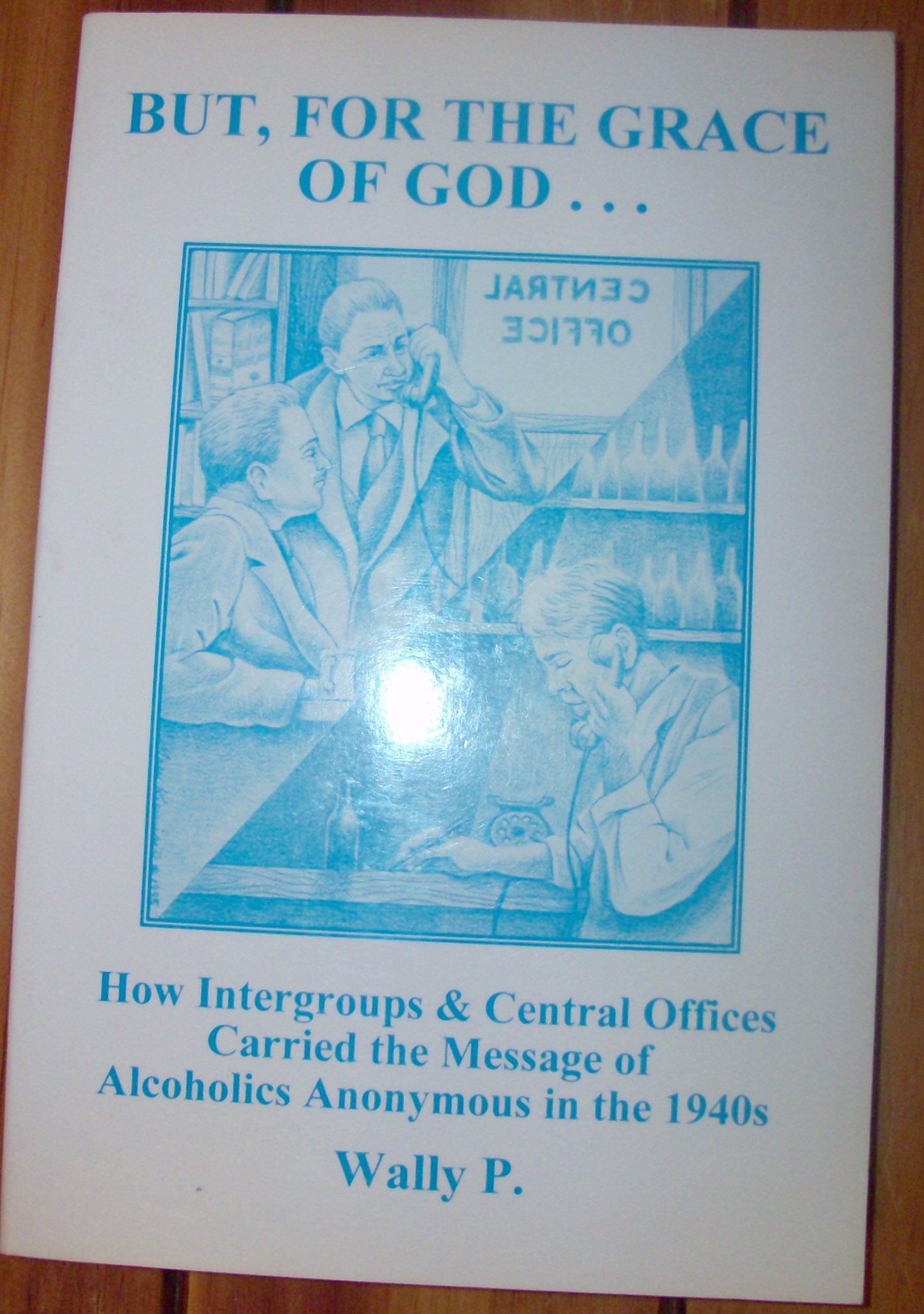 But for the Grace of God: How Intergroups & Central Offices Carried the Message of Alcoholics Anonymous in the 1940's used book depot