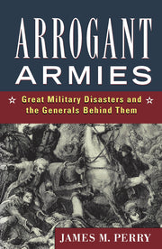 Arrogant Armies: Great Military Disasters and the Generals Behind Them used book depot