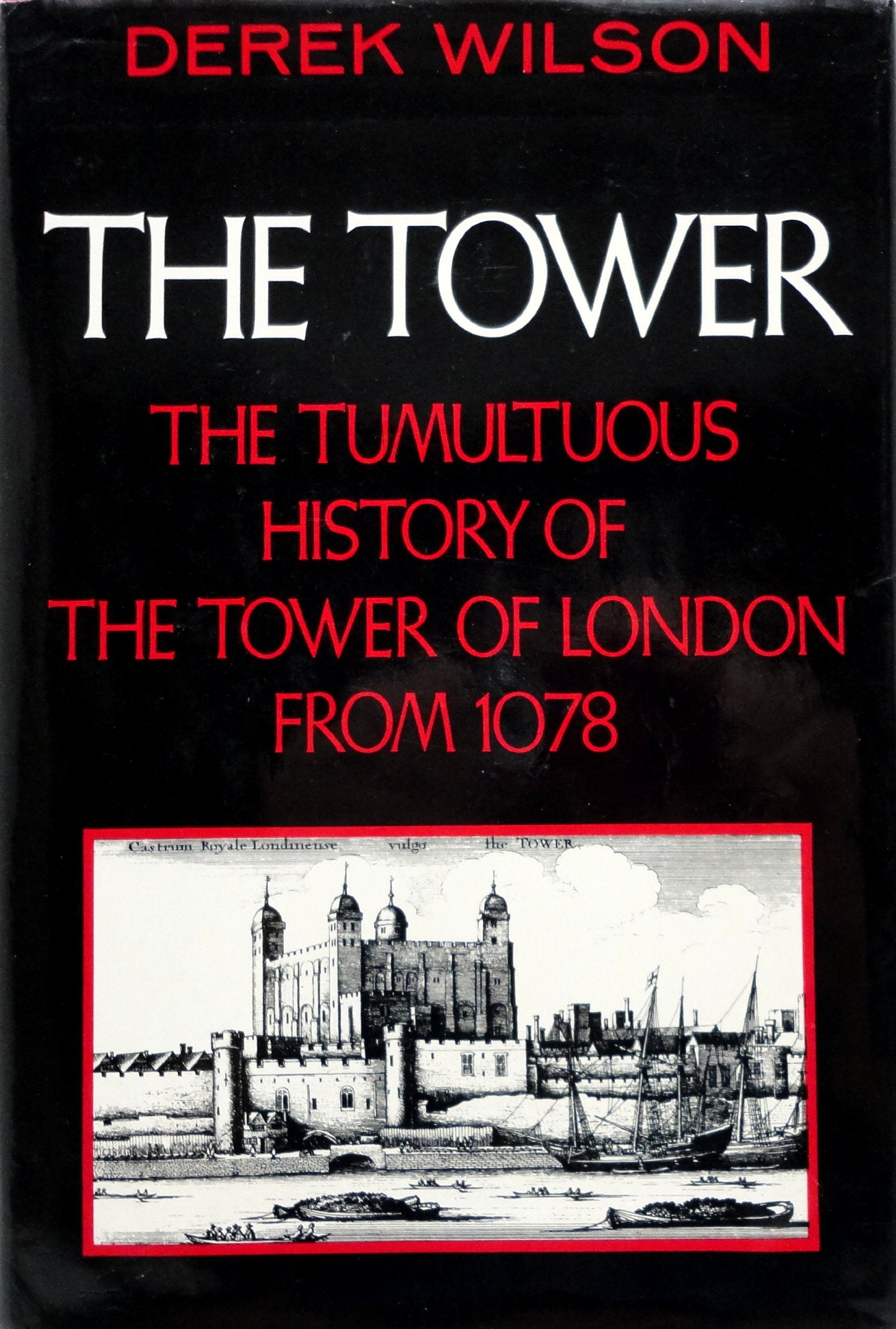 The Tower: The Tumultuous History of the Tower of London from 1078