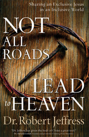 Not All Roads Lead to Heaven: Sharing an Exclusive Jesus in an Inclusive World used book depot