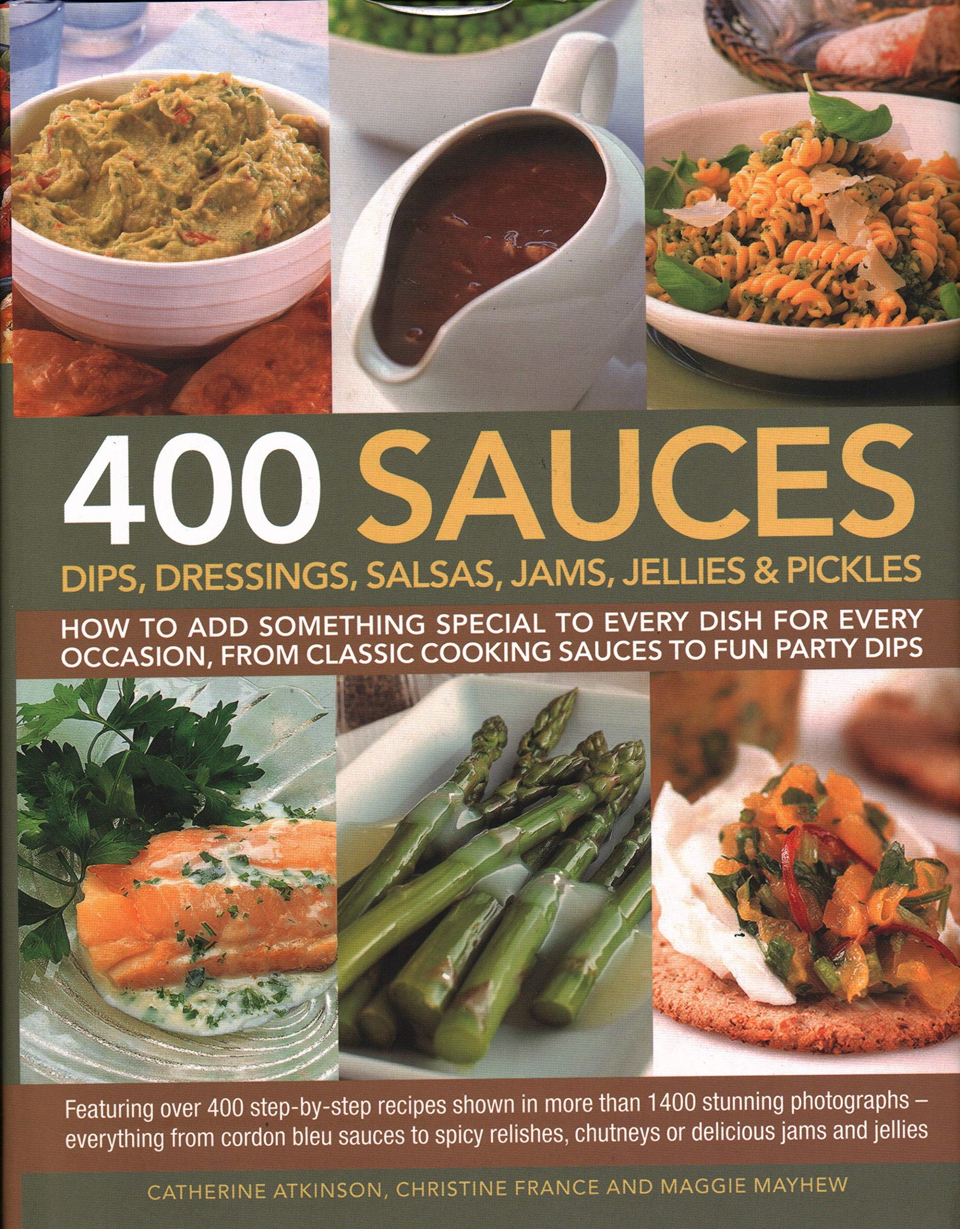 400 Sauces, Dips, Dressings, Salsas, Jams, Jellies & Pickles: How To Add Something Special To Every Dish For Every Occasion, From Classic Cooking ... Chutneys Or Delicious Jams And Jellies. used book depot