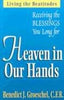 Heaven in Our Hands: Living the Beatitudes: Receiving the Blessings You Long For Groeschel CFR, Benedict J and Groeschel CFR, Fr Benedict