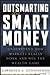 Outsmarting the Smart Money : Understand How Markets Really Work and Win the Wealth Game Lawrence A Cunningham