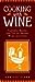 Cooking With Wine: Flavorful Recipes and Tips on Serving Wines With Food Stagg, Camille J
