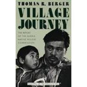 Village Journey: The Report of the Alaska Native Review Commission Berger, Thomas